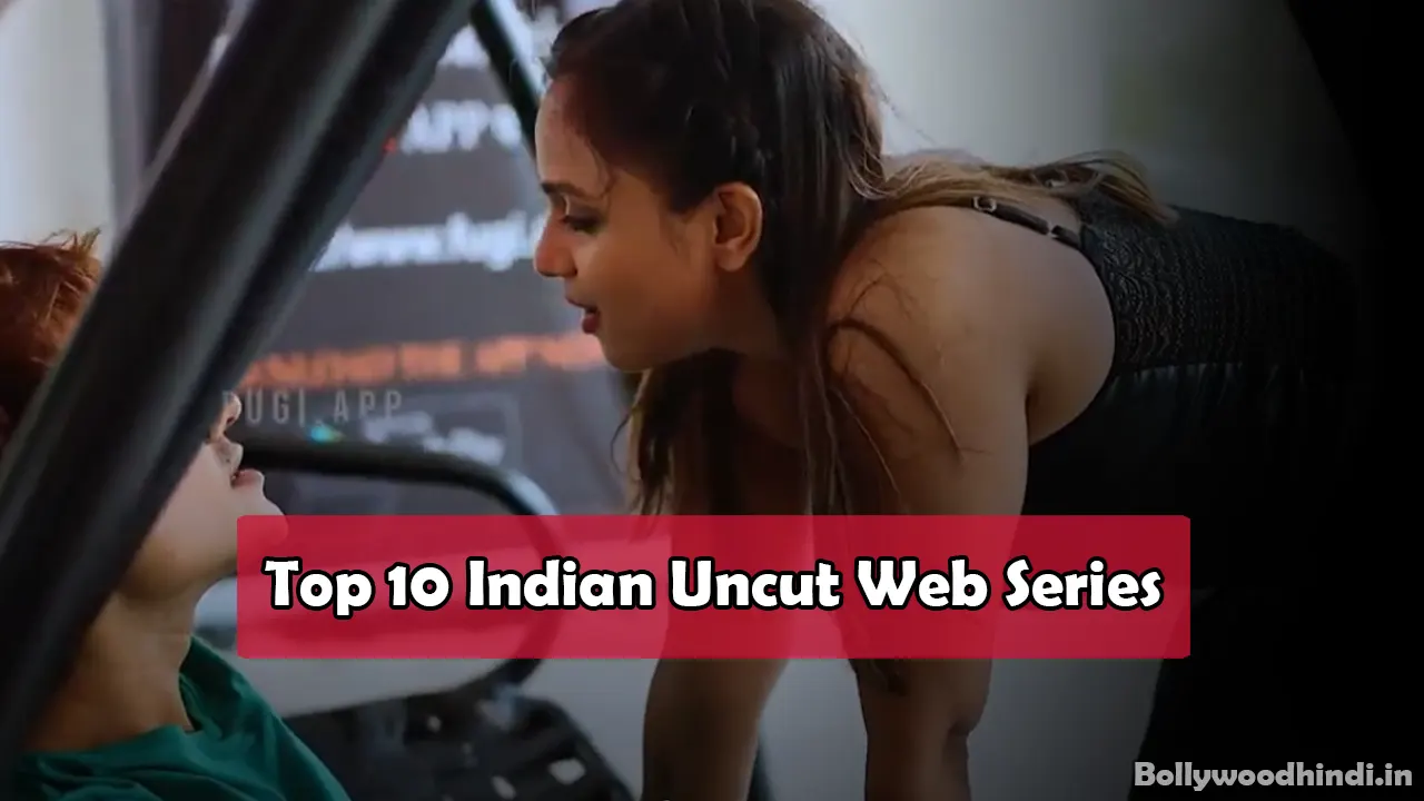 top 10 indian uncut web series 2023